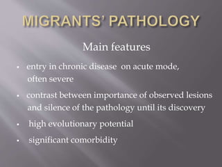 Main features
 entry in chronic disease on acute mode,
often severe
 contrast between importance of observed lesions
and silence of the pathology until its discovery
 high evolutionary potential
 significant comorbidity
 