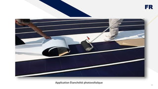 FR
10
Application Étanchéité photovoltaïque
 