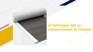 2) Pathologie liée au
comportement de l’isolant :
 