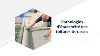 Pathologies
d’étanchéité des
toitures terrasses
 