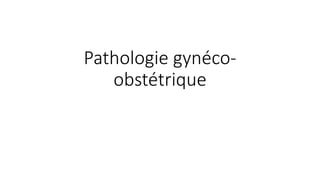 Pathologie gynéco-
obstétrique
 