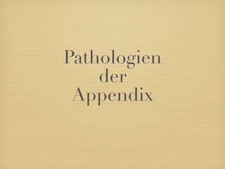 Pathologien
    der
 Appendix
 