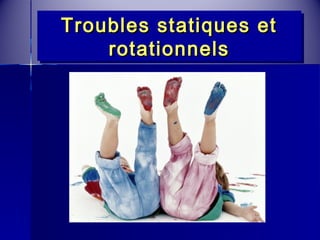 TTrroouubblleess Troubles ssttaattiiqquueess eett 
rroottaattiioonnnneellss 
 