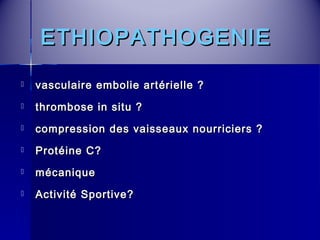 EETTHHIIOOPPAATTHHOOGGEENNIIEE 
 vvaassccuullaaiirree eemmbboolliiee aarrttéérriieellllee ?? 
 tthhrroommbboossee iinn ssiittuu ?? 
 ccoommpprreessssiioonn ddeess vvaaiisssseeaauuxx nnoouurrrriicciieerrss ?? 
 PPrroottééiinnee CC?? 
 mmééccaanniiqquuee 
 AAccttiivviittéé SSppoorrttiivvee?? 
 