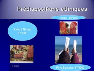 PPrrééddiissppoossiittiioonnss eetthhnniiqquueess 
Indiens Navajo 
67/1000 
3311 MMaaii 22000066 
Lapons 50/1000 
Pays Bigouden 67/1000 
 