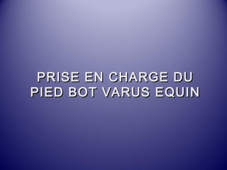 PPRRIISSEE EENN CCHHAARRGGEE DDUU 
PPIIEEDD BBOOTT VVAARRUUSS EEQQUUIINN 
 