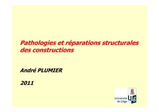 Pathologies et réparations structurales
des constructions
André PLUMIER
2011
 