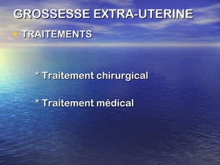 GROSSESSE EXTRA-UTERINE TRAITEMENTS * Traitement chirurgical * Traitement médical 