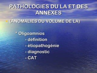 PATHOLOGIES DU LA ET DES ANNEXES (ANOMALIES DU VOLUME DE LA) * Oligoamnios - définition - étiopathogénie - diagnostic - CAT 