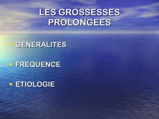 LES GROSSESSES PROLONGEES GENERALITES FREQUENCE ETIOLOGIE 