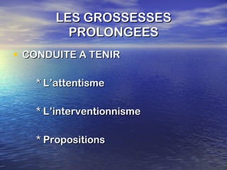 LES GROSSESSES PROLONGEES CONDUITE A TENIR * L’attentisme * L’interventionnisme * Propositions 
