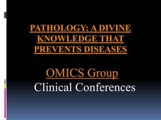 PATHOLOGY: A DIVINE
KNOWLEDGE THAT
PREVENTS DISEASES
OMICS Group
Clinical Conferences
 