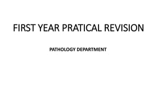 FIRST YEAR PRATICAL REVISION
PATHOLOGY DEPARTMENT
 