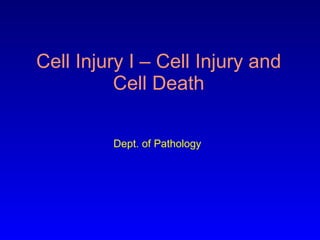 Cell Injury I – Cell Injury and Cell Death Dept. of Pathology 