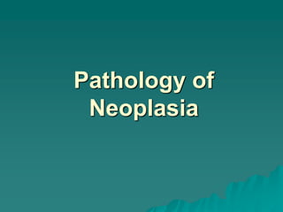 Pathology of
Neoplasia
 