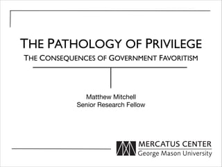 Matthew Mitchell

Senior Research Fellow
THE PATHOLOGY OF PRIVILEGE
THE CONSEQUENCES OF GOVERNMENT FAVORITISM
 