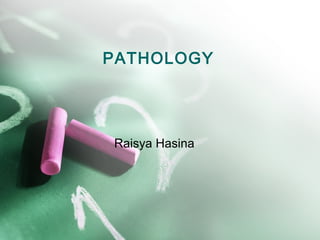 PATHOLOGY
Raisya Hasina
 