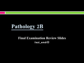 Final Examination Review Slides liezl_emdi  Pathology 2B 