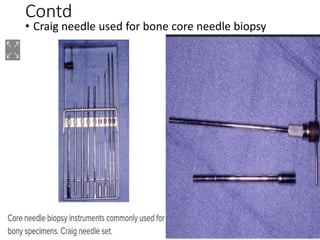 Contd
• Craig needle used for bone core needle biopsy
 