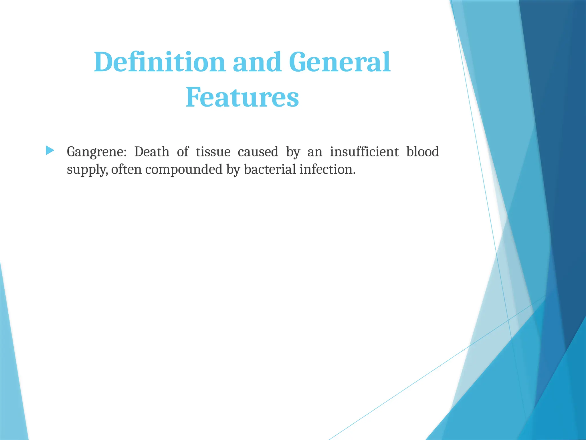 Definition and General
Features
 Gangrene: Death of tissue caused by an insufficient blood
supply, often compounded by bacterial infection.
 