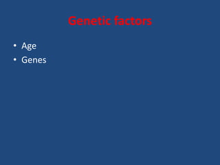Genetic factors
• Age
• Genes
 