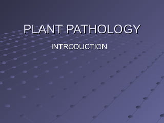 PLANT PATHOLOGYPLANT PATHOLOGY
INTRODUCTIONINTRODUCTION
 