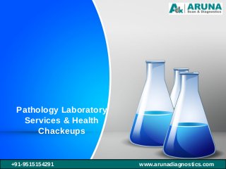 Pathology Laboratory
Services & Health
Chackeups
+91-9515154291 www.arunadiagnostics.com
 