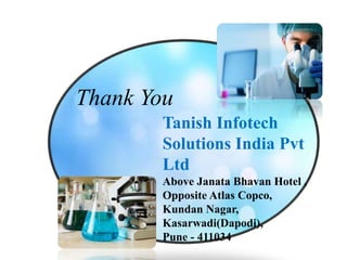 Tanish Infotech
Solutions India Pvt
Ltd
Above Janata Bhavan Hotel ,
Opposite Atlas Copco,
Kundan Nagar,
Kasarwadi(Dapodi),
Pune - 411034
Thank You
 