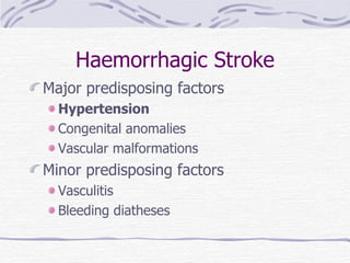 Haemorrhagic Stroke Major predisposing factors Hypertension Congenital anomalies Vascular malformations Minor predisposing factors Vasculitis Bleeding diatheses 