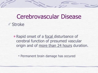 Cerebrovascular Disease Stroke Rapid onset of a  focal  disturbance of cerebral function of presumed vascular origin and of  more than 24 hours  duration. Permanent brain damage has occured 