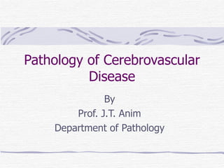 Pathology of Cerebrovascular Disease By Prof. J.T. Anim Department of Pathology 