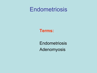 Terms:
Endometriosis
Adenomyosis
Endometriosis
 