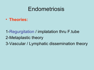 Endometriosis
• Theories:
1-Regurgitation / implatation thru F.tube
2-Metaplastic theory
3-Vascular / Lymphatic dissemination theory
 