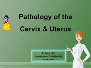 Pathology of the
Cervix & Uterus
Dr. Aye Aye Tun
Senior Lecturer, Pathology Unit
RCMP,UniKL
 