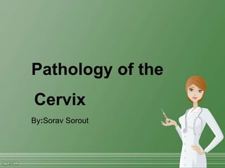 Pathology of the
Cervix
By:Sorav Sorout
 