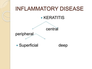 INFLAMMATORY DISEASE
 KERATITIS
central
peripheral
 Superficial deep
 