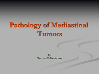 Pathology of Mediastinal
Tumors
By
Osama El-Zaafarany

 