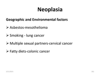 Neoplasia
Geographic and Environmental factors
 Asbestos-mesothelioma
 Smoking - lung cancer
 Multiple sexual partners-cervical cancer
 Fatty diets-colonic cancer
2/21/2023 262
 