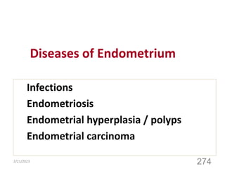 Diseases of Endometrium
Infections
Endometriosis
Endometrial hyperplasia / polyps
Endometrial carcinoma
2/21/2023
274
 