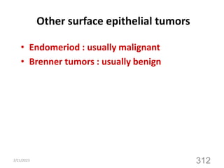 Other surface epithelial tumors
• Endomeriod : usually malignant
• Brenner tumors : usually benign
2/21/2023
312
 