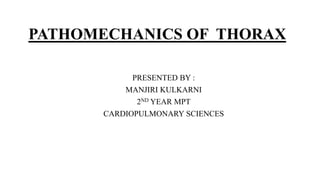 PATHOMECHANICS OF THORAX
PRESENTED BY :
MANJIRI KULKARNI
2ND YEAR MPT
CARDIOPULMONARY SCIENCES
 