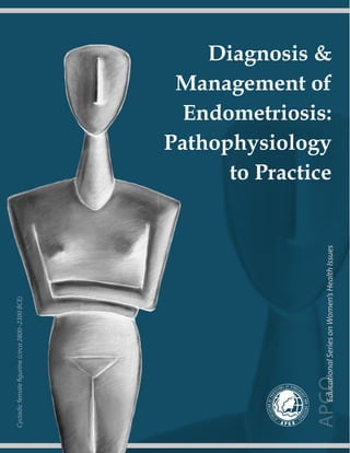 1
APGOEducationalSeriesonWomen’sHealthIssues
Diagnosis &
Management of
Endometriosis:
Pathophysiology
to Practice
 