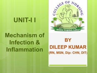 UNIT-I I
Mechanism of
Infection &
Inflammation
BY
DILEEP KUMAR
(RN, MSN, Dip: CHN, DIT)
 