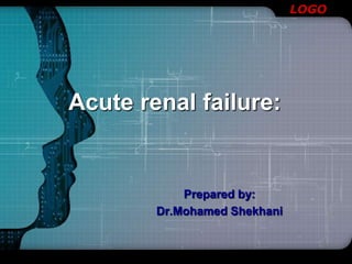 LOGO
Acute renal failure:
Prepared by:
Dr.Mohamed Shekhani
 