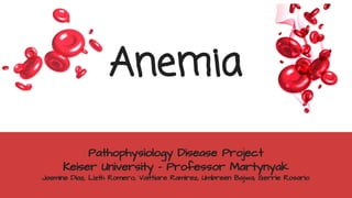 Anemia
Pathophysiology Disease Project
Keiser University - Professor Martynyak
Jasmine Diaz, Lizth Romero, Vaittiare Ramirez, Umbreen Bajwa, Gerrie Rosario
 