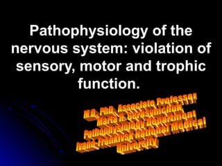 Pathophysiology of thePathophysiology of the
nervous system: violation ofnervous system: violation of
sensory, motor and trophicsensory, motor and trophic
function.function.
 