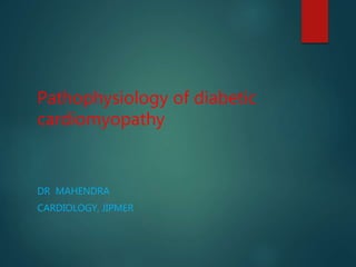 Pathophysiology of diabetic
cardiomyopathy
DR MAHENDRA
CARDIOLOGY, JIPMER
 