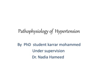 Pathophysiology of Hypertension
By PhD student karrar mohammed
Under supervision
Dr. Nadia Hameed
 