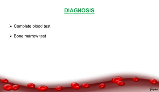 DIAGNOSIS
 Complete blood test
 Bone marrow test
Jegan
 