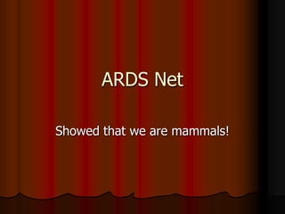 ARDS Net

Showed that we are mammals!
 